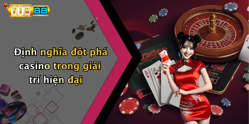 Định nghĩa đột phá casino trong giải trí hiện đại