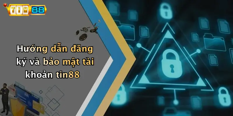 Hướng dẫn đăng ký và bảo mật tài khoản tin88