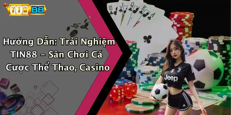 Hướng Dẫn: Trải Nghiệm TIN88 - Sân Chơi Cá Cược Thể Thao, Casino