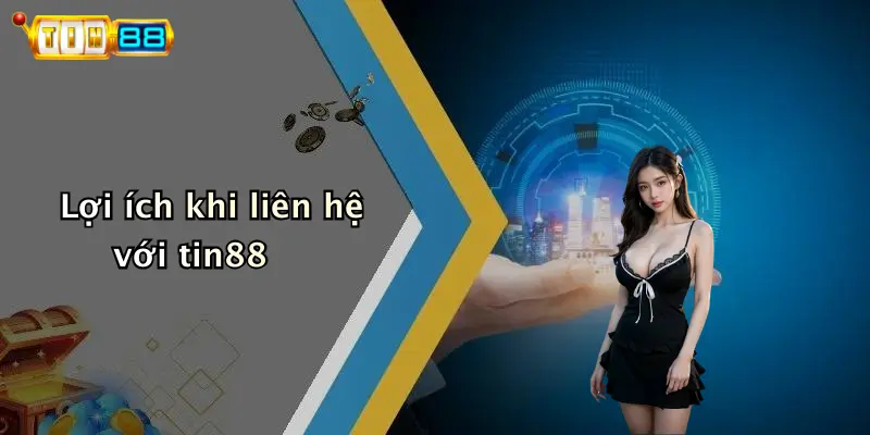 Lợi ích khi liên hệ với tin88