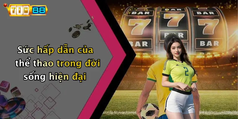 Sức hấp dẫn của thể thao trong đời sống hiện đại