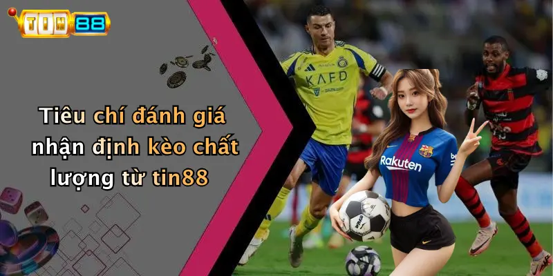 Tiêu chí đánh giá nhận định kèo chất lượng từ tin88
