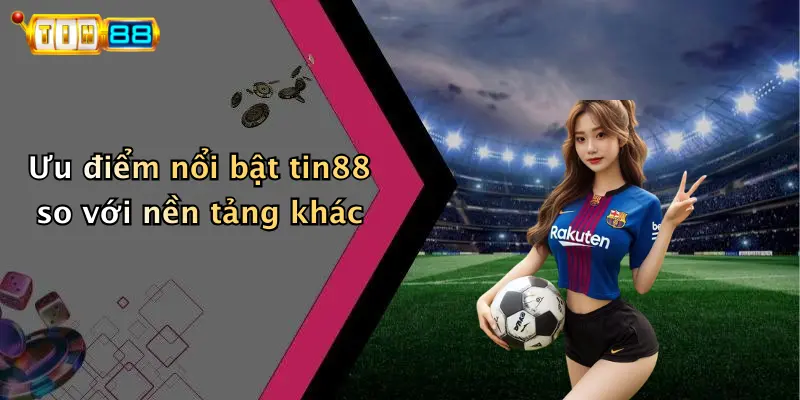 Ưu điểm nổi bật tin88 so với nền tảng khác