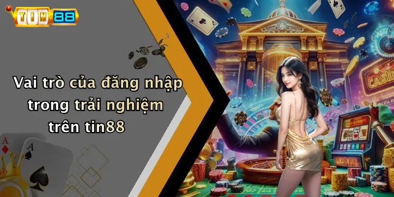 Vai trò của đăng nhập trong trải nghiệm trên tin88
